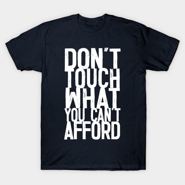 Don't Touch What You Can't Afford -- Typography Design Quote T-Shirt by DankFutura